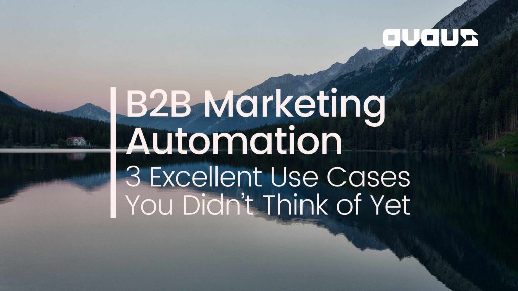 B2B Marketing Automation: 3 Excellent Use Cases You Didn’t Think of Yet
