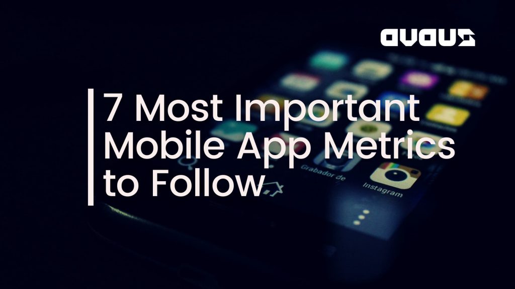 7 Most Important Mobile App Metrics to Follow