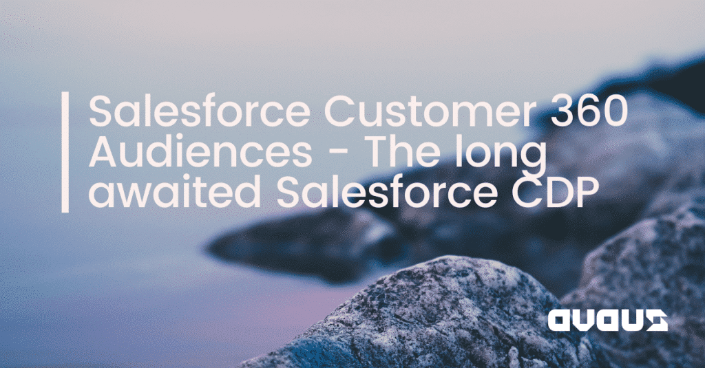 Salesforce Customer 360 Audiences – The long awaited Salesforce CDP