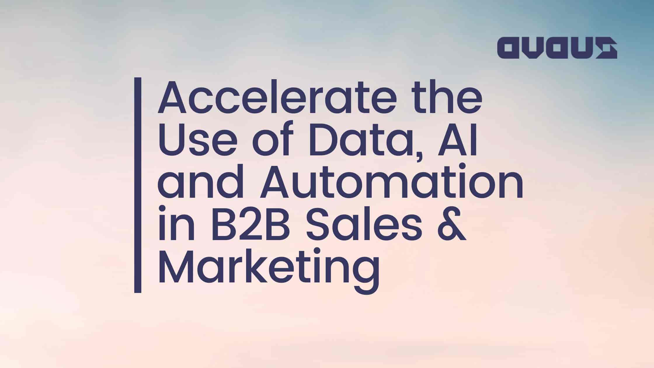 Accelerate the Use of Data, AI and Automation in B2B Sales & Marketing ...