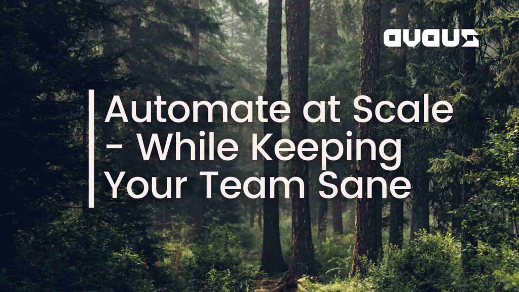 Automate at Scale – While Keeping Your Team Sane