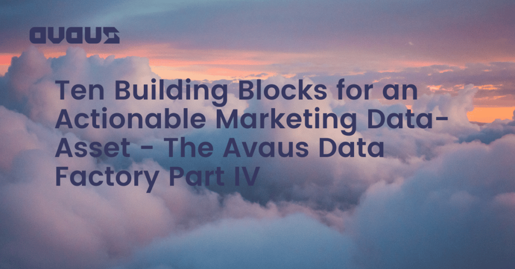 Ten Building Blocks for an Actionable Marketing Data-Asset – The Avaus Data Factory Part IV