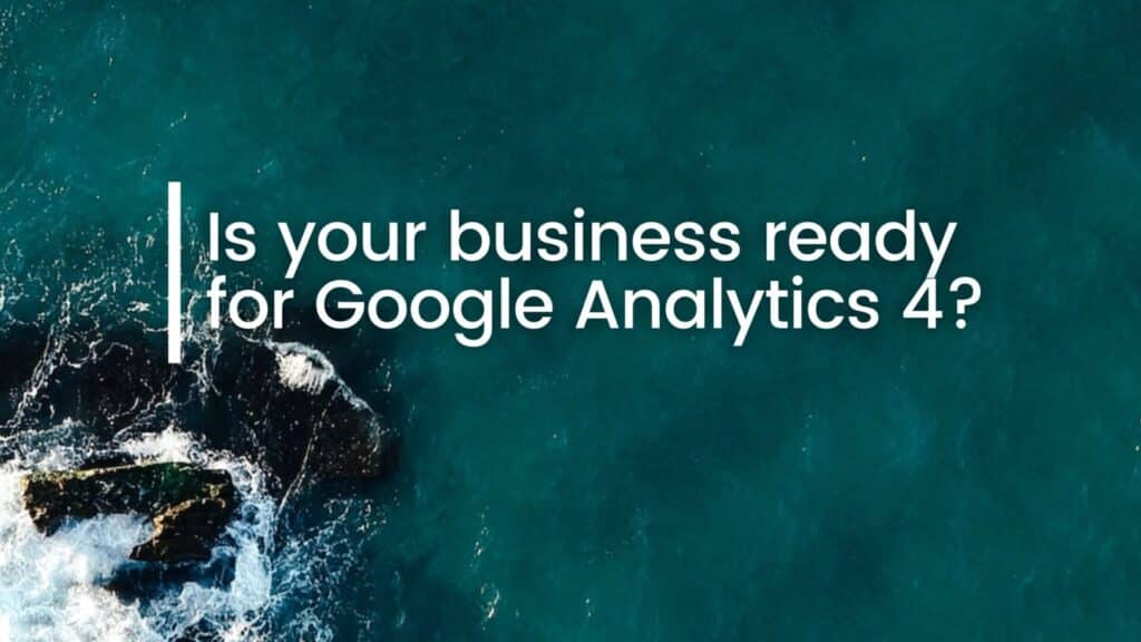 Is your business ready for Google Analytics 4?