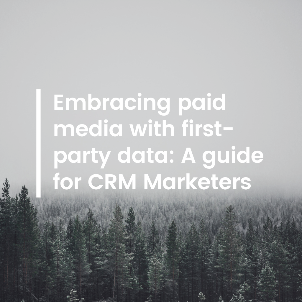 Embracing paid media with first-party data: A guide for CRM Marketers