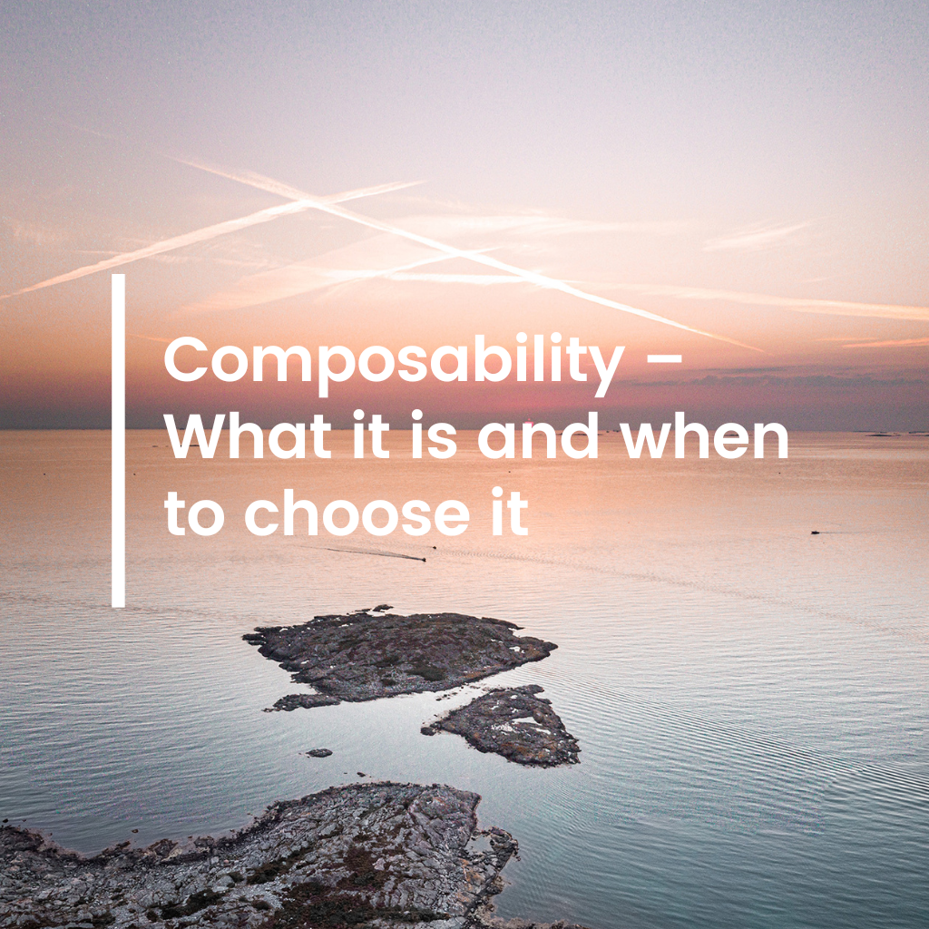 Composability – What it is and when to choose it